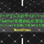 ワードプレスのサイドバーにTwitterを埋め込む方法!!ウィジェットを活用して導入する方法!