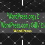 ワードプレス(WordPress)の「WordPress.org」と「WordPress.com」の違いとは