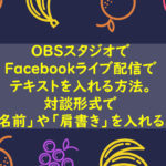 OBSスタジオでFacebookライブ配信でテキストを入れる方法。対談形式で名前や肩書きを入れる。