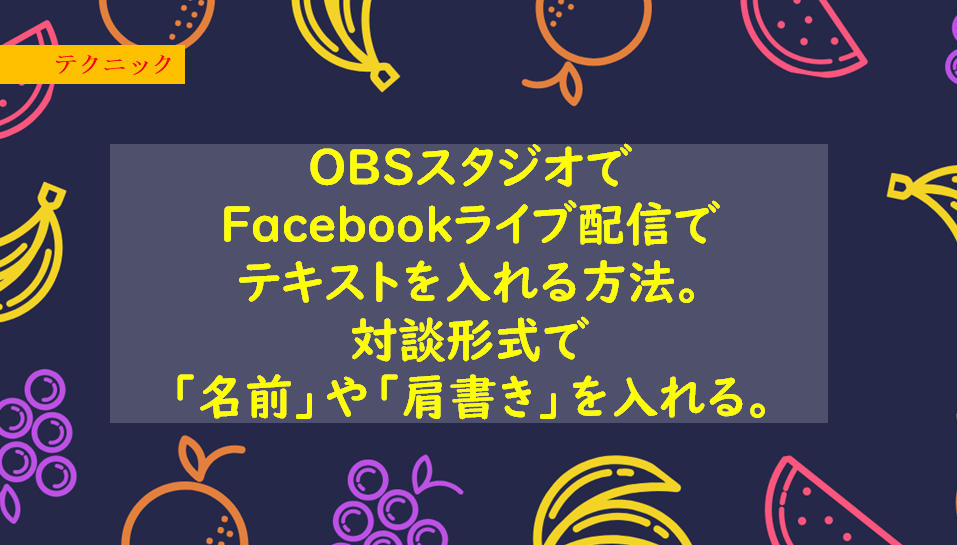 OBSスタジオでFacebookライブ配信でテキストを入れる方法。対談形式で名前や肩書きを入れる。